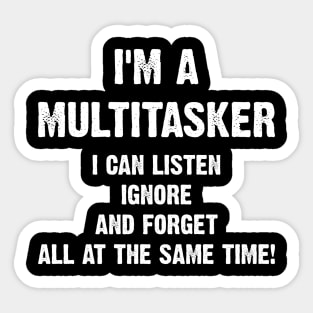 I'm A Multitasker I Can Listen Ignore And Forget All At The Same Time! Sticker